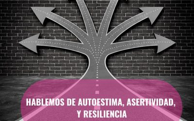HABLEMOS DE AUTOESTIMA, ASERTIVIDAD Y RESILIENCIA