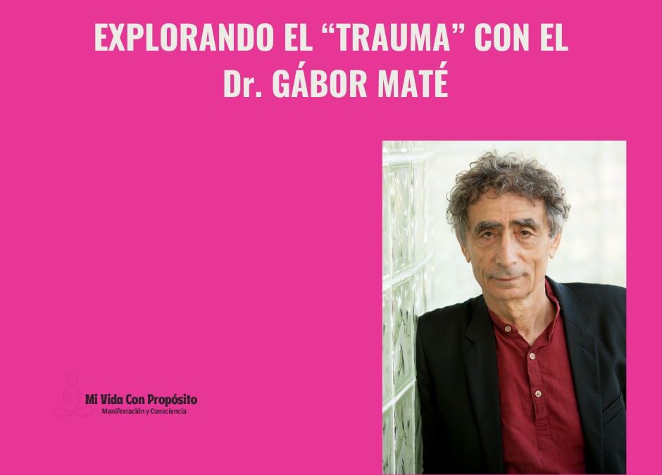 EXPLORANDO EL TRAUMA CON EL Dr. GÁBOR MATÉ